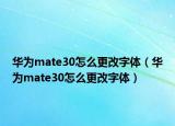 华为mate30怎么更改字体（华为mate30怎么更改字体）