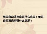 苹果自动填充密码什么意思（苹果自动填充密码什么意思）