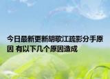 今日最新更新胡歌江疏影分手原因 有以下几个原因造成
