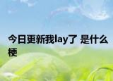 今日更新我lay了 是什么梗