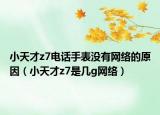 小天才z7电话手表没有网络的原因（小天才z7是几g网络）
