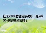红米k30s适合玩游戏吗（红米k30s有游戏模式吗）