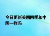 今日更新美国四季和中国一样吗