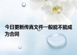 今日更新传真文件一般能不能成为合同