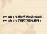switch pro原装手柄能连电脑吗（switch pro手柄可以连电脑吗）