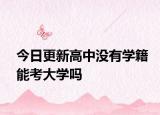 今日更新高中没有学籍能考大学吗