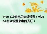 vivo s10来电闪光灯设置（vivoS1怎么设置来电闪光灯）