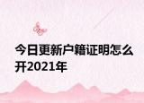 今日更新户籍证明怎么开2021年