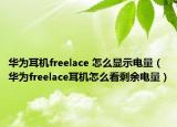 华为耳机freelace 怎么显示电量（华为freelace耳机怎么看剩余电量）