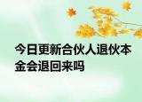 今日更新合伙人退伙本金会退回来吗