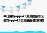 今日更新oppok9流量提醒怎么设置oppok9流量提醒设置教程