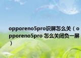 opporeno5pro识屏怎么关（opporeno5pro 怎么关闭负一屏）