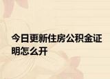 今日更新住房公积金证明怎么开