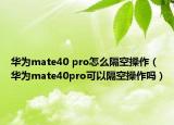 华为mate40 pro怎么隔空操作（华为mate40pro可以隔空操作吗）