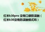 红米k30pro 没有口袋防误触（红米k30没有防误触模式吗）