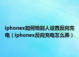 iphonex如何给别人设置反向充电（iphonex反向充电怎么弄）
