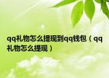 qq礼物怎么提现到qq钱包（qq礼物怎么提现）