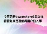 今日更新ticwatchpro3怎么样看看到底是否值得用户们入手