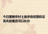 今日更新农村土地承包经营权证丢失的是否可以补办