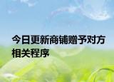 今日更新商铺赠予对方相关程序