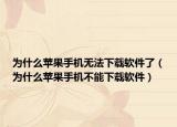 为什么苹果手机无法下载软件了（为什么苹果手机不能下载软件）