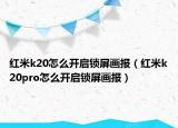 红米k20怎么开启锁屏画报（红米k20pro怎么开启锁屏画报）
