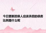 今日更新担保人应该承担的债务比例是什么呢