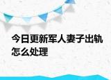 今日更新军人妻子出轨怎么处理