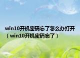 win10开机密码忘了怎么办打开（win10开机密码忘了）
