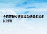 今日更新交通事故车辆最多扣多长时间