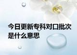 今日更新专科对口批次是什么意思