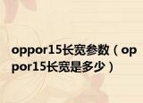 oppor15长宽参数（oppor15长宽是多少）