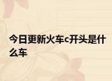 今日更新火车c开头是什么车