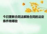 今日更新合同法解除合同的法定条件有哪些