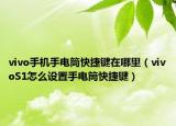 vivo手机手电筒快捷键在哪里（vivoS1怎么设置手电筒快捷键）