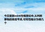 今日更新mbti性格理论中,从判断事物的维度考虑,可将性格分为哪几个