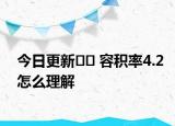 今日更新﻿﻿ 容积率4.2怎么理解