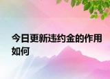 今日更新违约金的作用如何