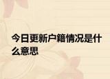 今日更新户籍情况是什么意思
