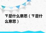 ℉是什么意思（℉是什么意思）