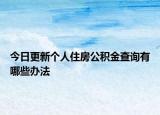 今日更新个人住房公积金查询有哪些办法
