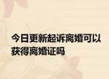 今日更新起诉离婚可以获得离婚证吗