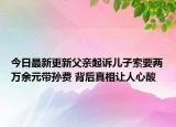 今日最新更新父亲起诉儿子索要两万余元带孙费 背后真相让人心酸