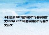 今日更新2023描写春节习俗寒假作文800字 2023年的寒假春节习俗作文范文