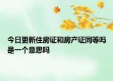 今日更新住房证和房产证同等吗是一个意思吗