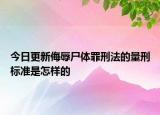 今日更新侮辱尸体罪刑法的量刑标准是怎样的