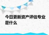 今日更新资产评估专业是什么