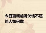 今日更新起诉欠钱不还的人如何做