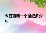 今日更新一个世纪多少年