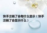 快手注销了会有什么显示（快手注销了会显示什么）